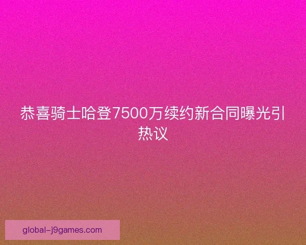 恭喜骑士哈登7500万续约新合同曝光引热议