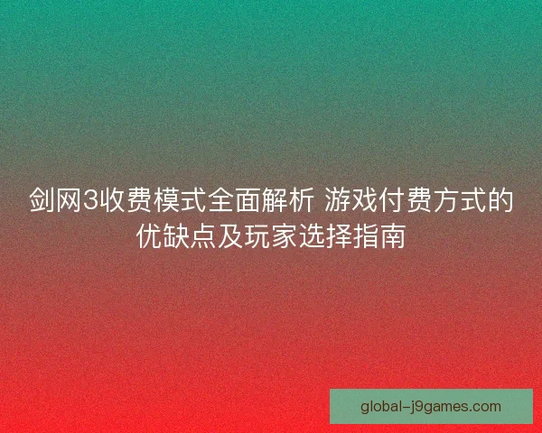 剑网3收费模式全面解析 游戏付费方式的优缺点及玩家选择指南